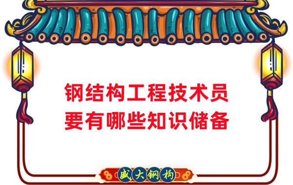 山西鋼結(jié)構(gòu)公司：做鋼結(jié)構(gòu)工程技術(shù)員需要懂哪些知識？